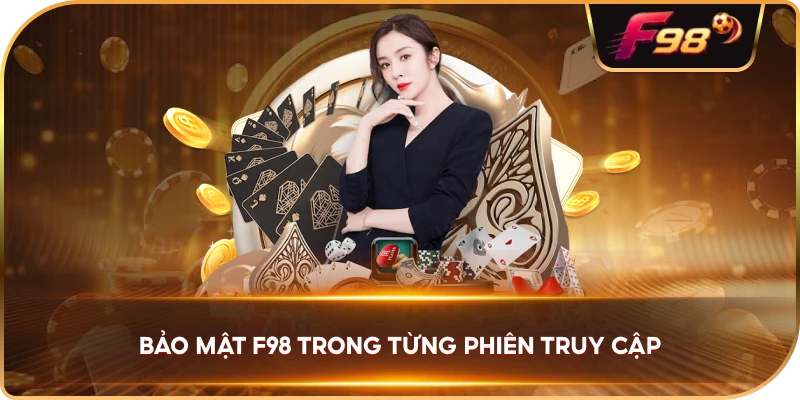 Bảo Mật F98 trong từng phiên truy cập