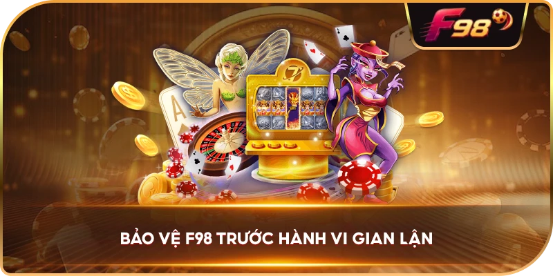 Bảo Vệ F98 trước hành vi gian lận