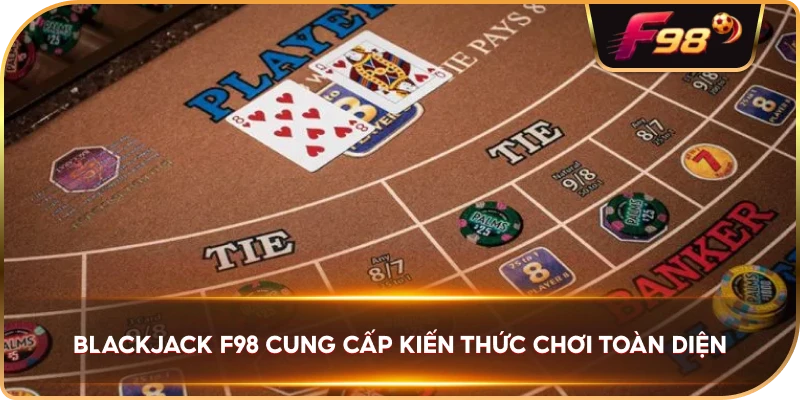 Blackjack F98 cung cấp kiến thức chơi toàn diện