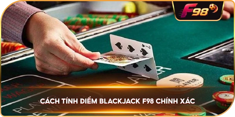 Cách Tính Điểm Blackjack F98 chính xác