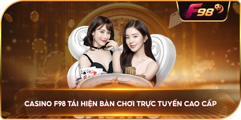 Casino F98 tái hiện bàn chơi trực tuyến cao cấp