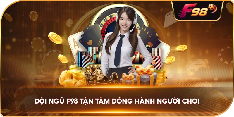 Đội ngũ F98 tận tâm đồng hành người chơi