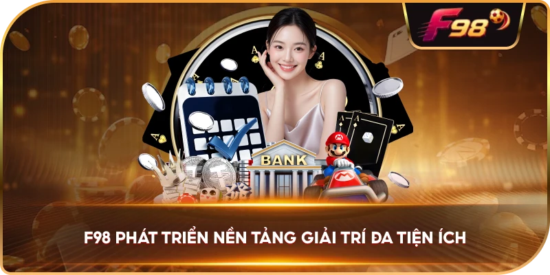 F98 phát triển nền tảng giải trí đa tiện ích