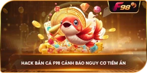 Hack Bắn Cá F98 cảnh báo nguy cơ tiềm ẩn