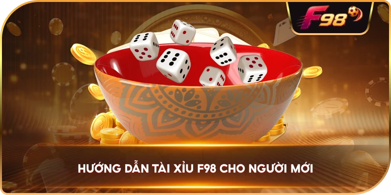 Hướng Dẫn Tài Xỉu F98 cho người mới