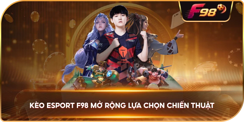 Kèo Esport F98 mở rộng lựa chọn chiến thuật