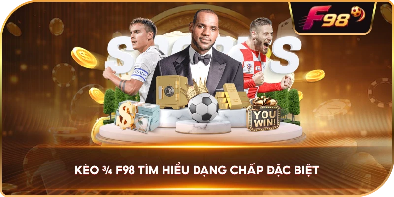 Kèo ¾ F98 tìm hiểu dạng chấp đặc biệt
