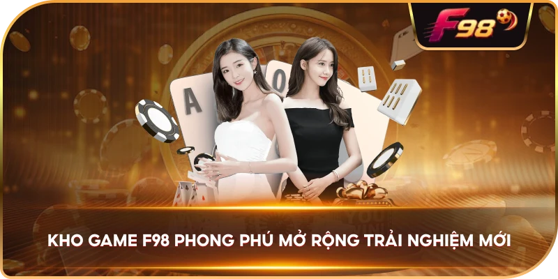 Kho game F98 phong phú mở rộng trải nghiệm mới