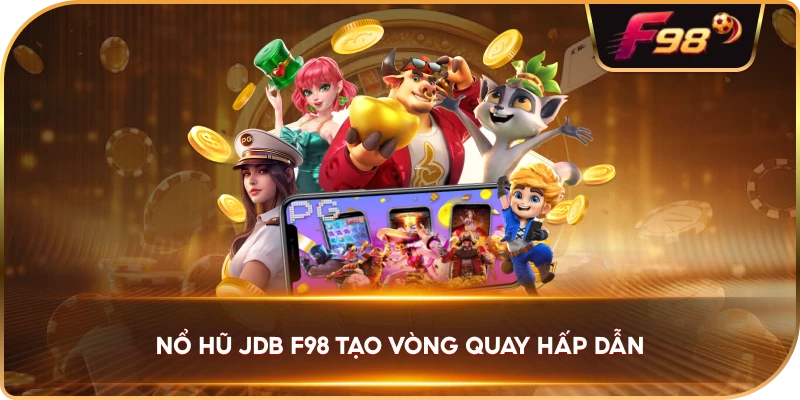 Nổ Hũ JDB F98 tạo vòng quay hấp dẫn