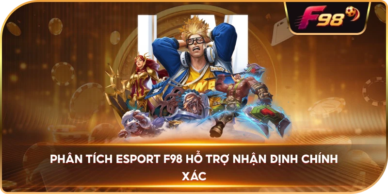 Phân Tích Esport F98 hỗ trợ nhận định chính xác