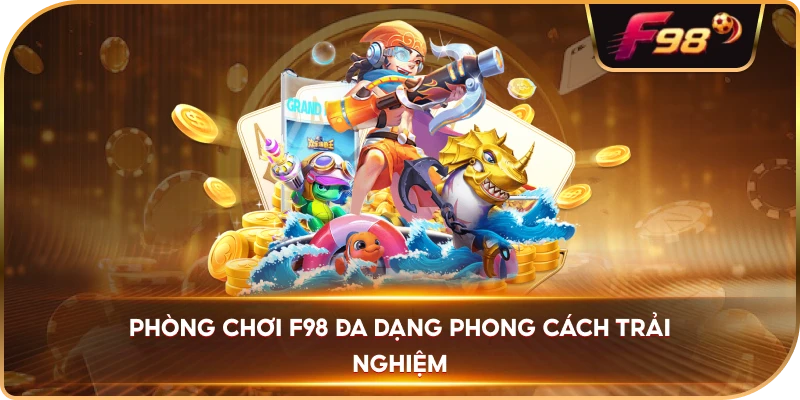 Phòng Chơi F98 đa dạng phong cách trải nghiệm