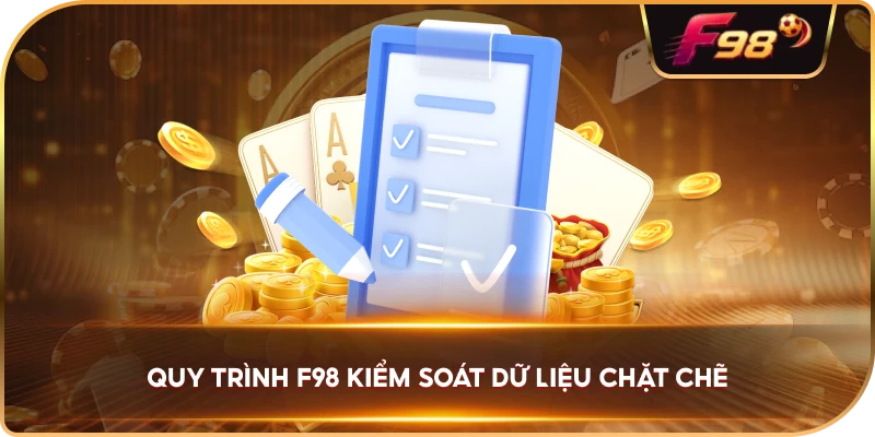 Quy Trình F98 kiểm soát dữ liệu chặt chẽ