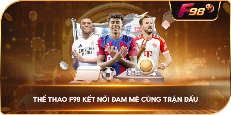 Thể Thao F98 kết nối đam mê cùng trận đấu
