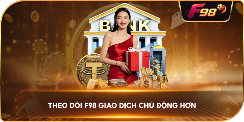 Theo Dõi F98 giao dịch chủ động hơn