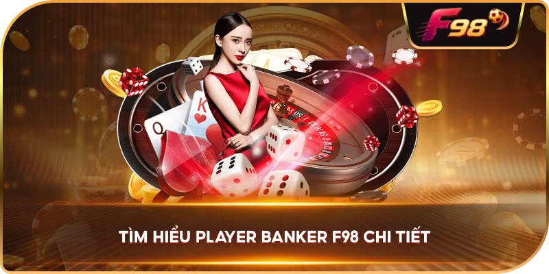 Tìm Hiểu Player Banker F98 chi tiết
