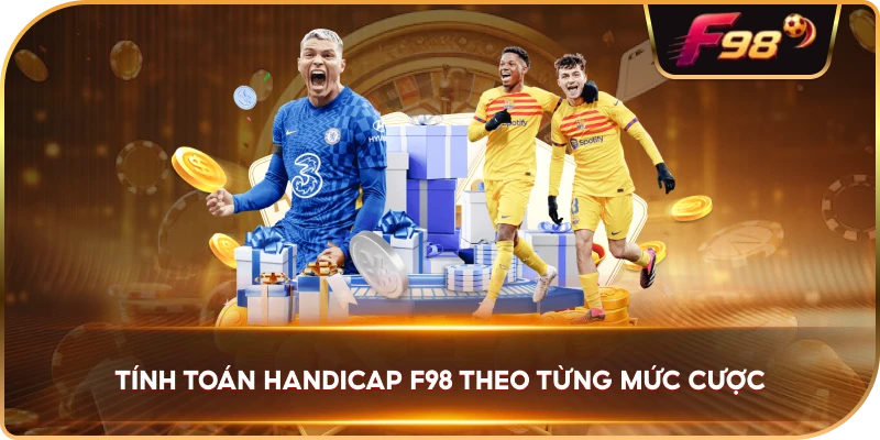 Tính Toán Handicap F98 theo từng mức cược