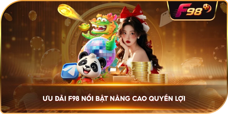Ưu đãi F98 nổi bật nâng cao quyền lợi