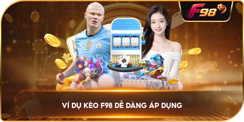 Ví Dụ Kèo F98 dễ dàng áp dụng