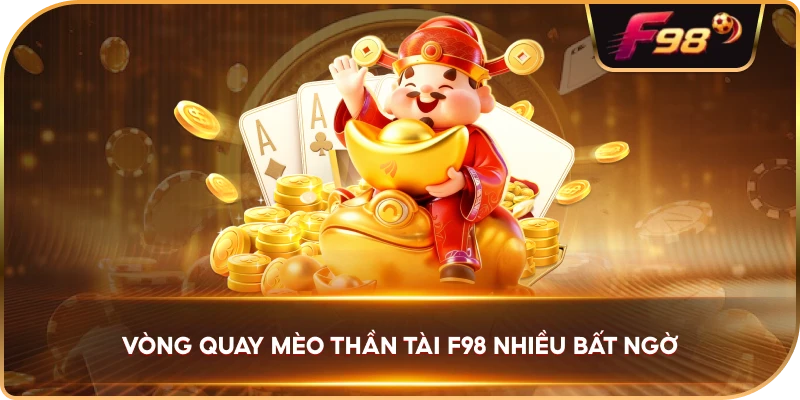 Vòng Quay Mèo Thần Tài F98 nhiều bất ngờ