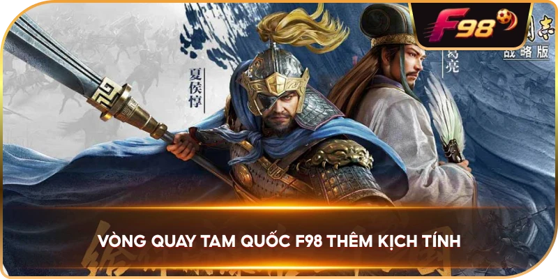 Vòng Quay Tam Quốc F98 thêm kịch tính