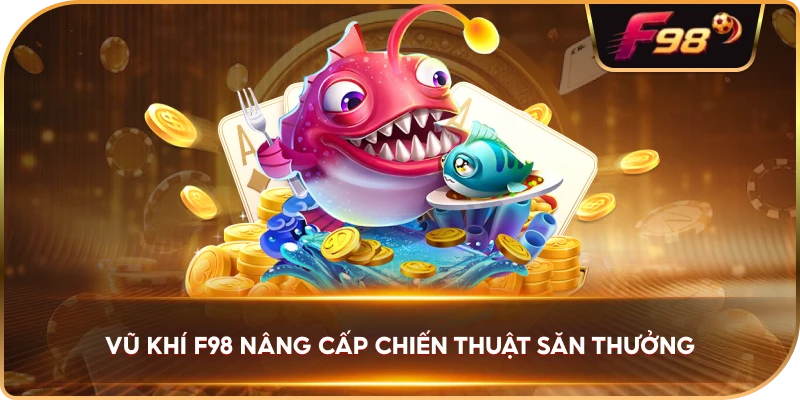 Vũ Khí F98 nâng cấp chiến thuật săn thưởng